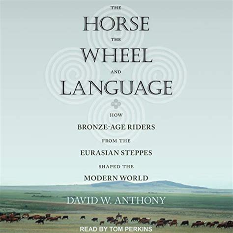 Read Online The Horse The Wheel And Language How Bronze Age Riders From The Eurasian Steppes Shaped The Modern World 