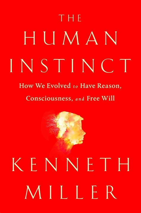 Read Online The Human Instinct How We Evolved To Have Reason Consciousness And Free Will 