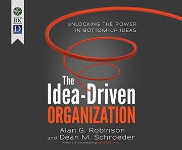 Read The Idea Driven Organization Unlocking The Power In Bottom Up Ideas 