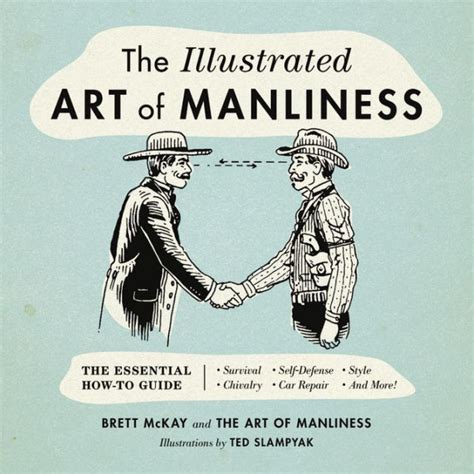 Full Download The Illustrated Art Of Manliness The Essential How To Guide Survival Chivalry Self Defense Style Car Repair And More 