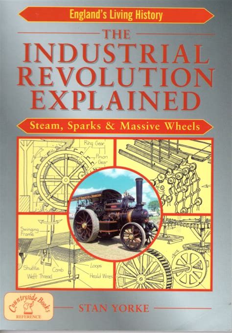 Read Online The Industrial Revolution Explained Steam Sparks Massive Wheels Steam Sparks And Massive Wheels Englands Living History 