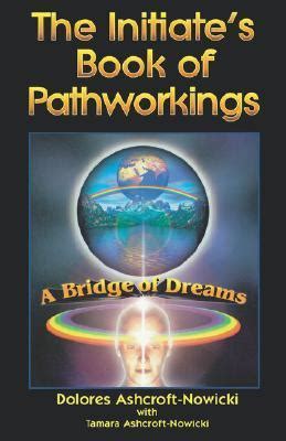 Read Online The Initiates Book Of Pathworkings A Bridge Of Dreams By Dolores Ashcroft Nowicki 1999 09 01 