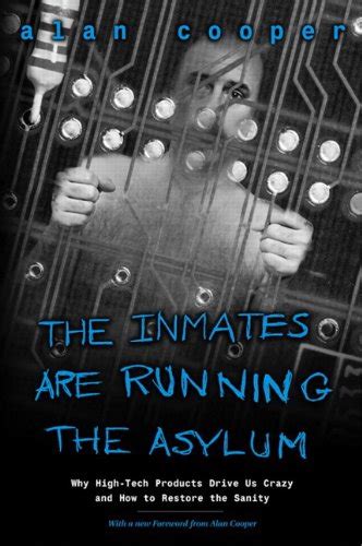 Read The Inmates Are Running The Asylum Why High Tech Products Drive Us Crazy And How To Restore The Sanity Nd Edition 