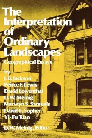 Read Online The Interpretation Of Ordinary Landscapes Geographical Essays 