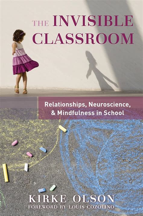 Download The Invisible Classroom Relationships Neuroscience Mindfulness In School The Norton Series On The Social Neuroscience Of Education 