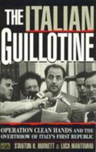 Read Online The Italian Guillotine Operation Clean Hands And The Overthrow Of Italy First Republic 