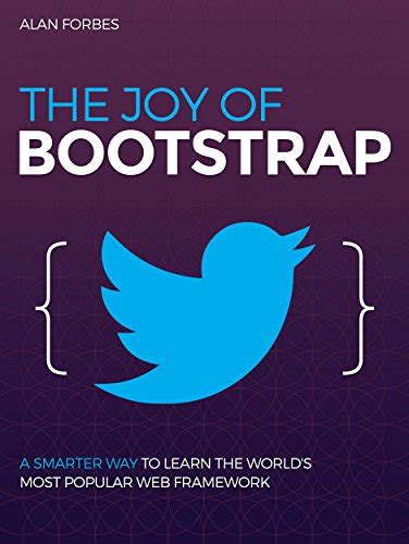 Full Download The Joy Of Bootstrap A Smarter Way To Learn The Worlds Most Popular Web Framework 