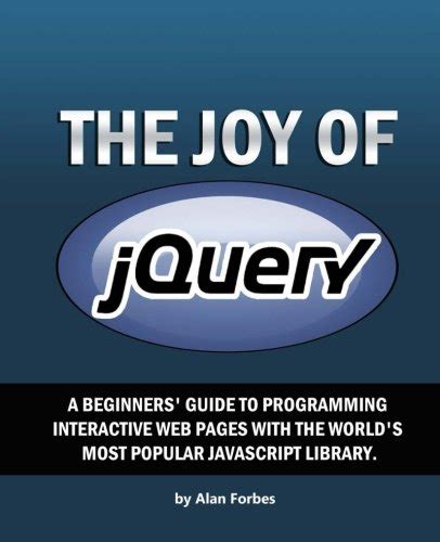 Download The Joy Of Jquery A Beginners Guide To The Worlds Most Popular Javascript Library 