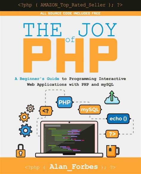 Full Download The Joy Of Php A Beginners Guide To Programming Interactive Web Applications With Php And Mysql 
