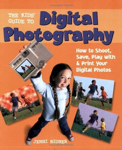 Full Download The Kids Guide To Digital Photography How To Shoot Save Play With Print Your Digital Photos 