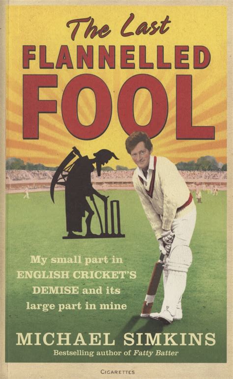 Read The Last Flannelled Fool My Small Part In English Crickets Demise And Its Large Part In Mine 