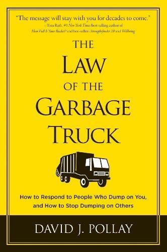 Read The Law Of Garbage Truck How To Respond People Who Dump On You And Stop Dumping Others David J Pollay 