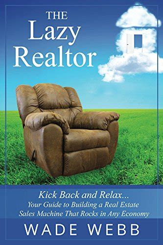 Read Online The Lazy Realtor Kick Back And Relax Your Guide To Building A Real Estate Sales Machine That Rocks In Any Economy Realtor Coaching Marketing And Real Estate Business Development Book 1 