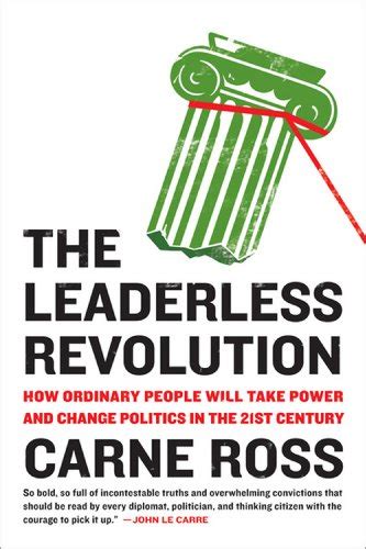 Read The Leaderless Revolution How Ordinary People Will Take Power And Change Politics In 21St Century Carne Ross 