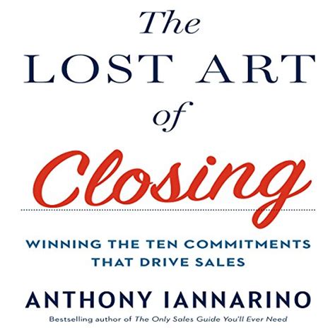 Read Online The Lost Art Of Closing Winning The Ten Commitments That Drive Sales 