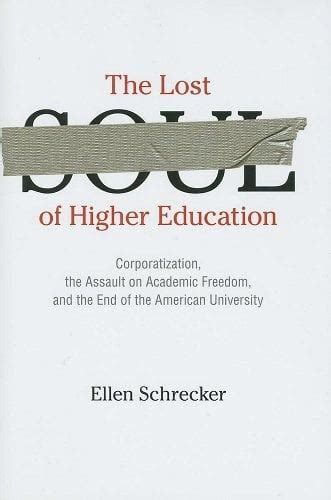 Download The Lost Soul Of Higher Education Corporatization The Assault On Academic Freedom And The End Of The American University 