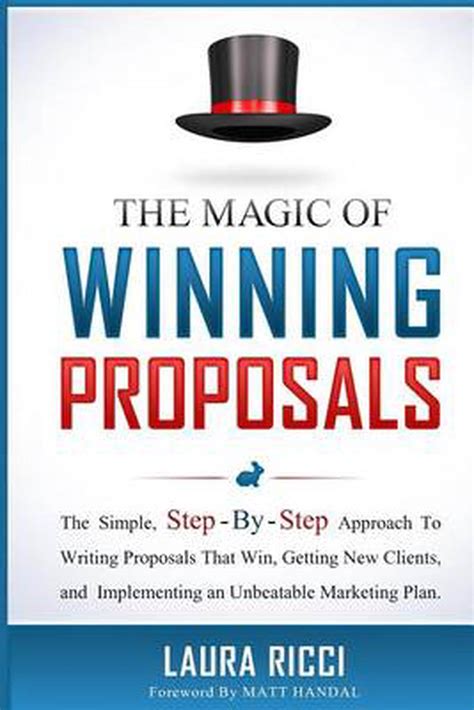 Read The Magic Of Winning Proposals The Simple Step By Step Approach To Writing Proposals That Win Getting New Clients And Implementing An Unbeatable Marketing Plan 