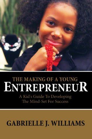 Read Online The Making Of A Young Entrepreneur The Kids Guide To Developing The Mind Set For Success 