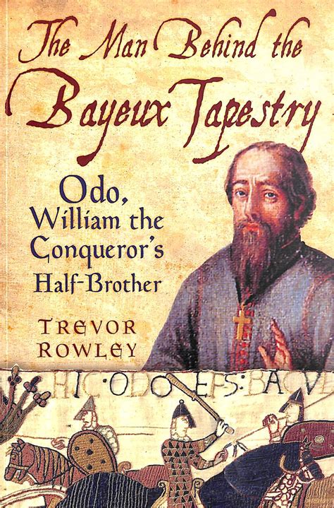 Read The Man Behind The Bayeux Tapestry Odo William The Conquerors Half Brother 