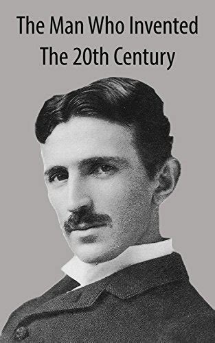 Read Online The Man Who Invented The Twentieth Century The Man Who Book 1 