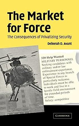 Read Online The Market For Force The Consequences Of Privatizing Security 