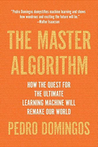 Download The Master Algorithm How The Quest For The Ultimate Learning Machine Will Remake Our World 