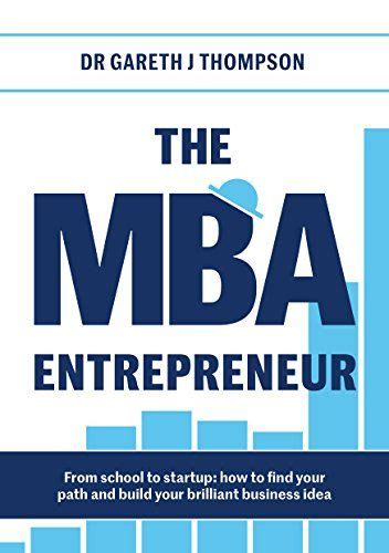 Read The Mba Entrepreneur From School To Startup How To Find Your Path And Build Your Brilliant Business Idea 