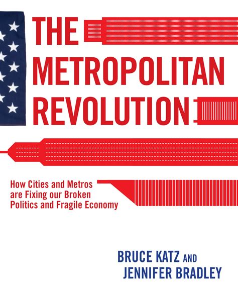 Read The Metropolitan Revolution How Cities And Metros Are Fixing Our Broken Politics And Fragile Economy Brookings Focus Book 