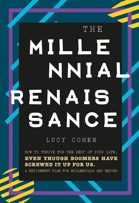 Full Download The Millennial Renaissance How To Thrive For The Rest Of Your Life Even Though Boomers Have Screwed It Up For Us A Retirement Plan For Millennials And Beyond 