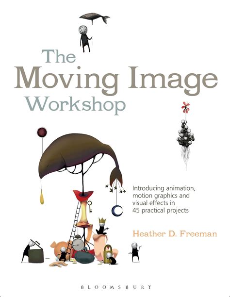 Full Download The Moving Image Workshop Introducing Animation Motion Graphics And Visual Effects In 45 Practical Projects Required Reading Range 
