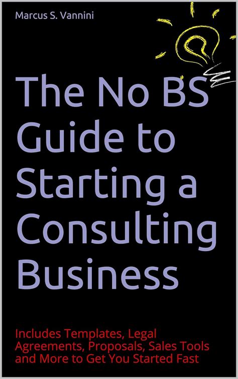 Full Download The No Bs Guide To Starting A Consulting Business Includes Templates Legal Agreements Proposals Sales Tools And More To Get You Started Fast 