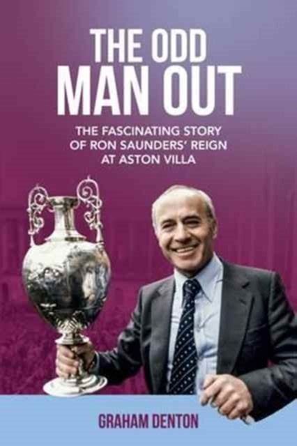 Read Online The Odd Man Out The Fascinating Story Of Ron Saunders Reign At Aston Villa 