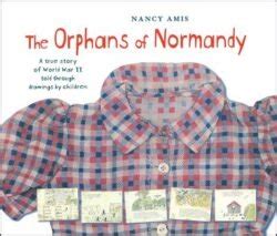 Read The Orphans Of Normandy A True Story Of World War Ii Told Through Drawings By Children 