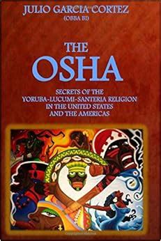Read The Osha Secrets Of The Yoruba Lucumi Santeria Religion In The United States And The Americas Initiation Rituals Ceremonies Orishas Divination Plants S 