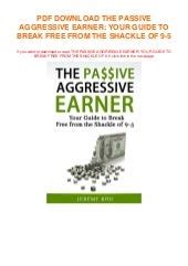 Read The Passive Aggressive Earner Your Guide To Break Free From The Shackle Of 9 5 