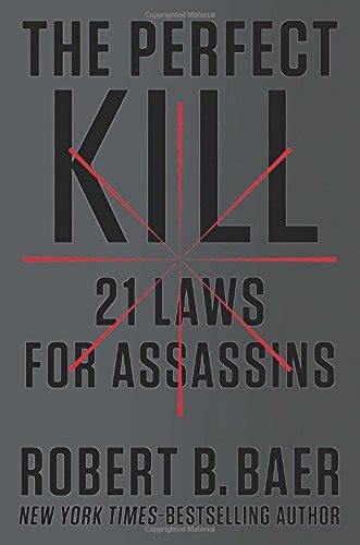 Read The Perfect Kill 21 Laws For Assassins Robert B Baer 