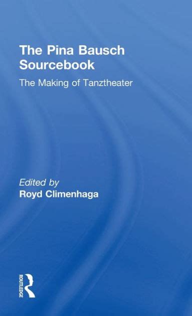 Download The Pina Bausch Sourcebook The Making Of Tanztheater 