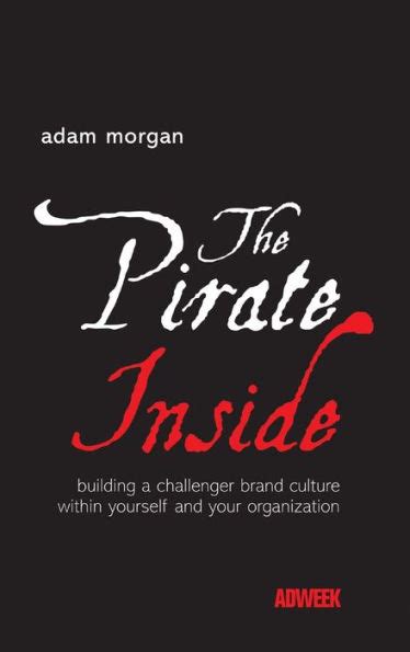 Read Online The Pirate Inside Building A Challenger Brand Culture Within Yourself And Your Organization 