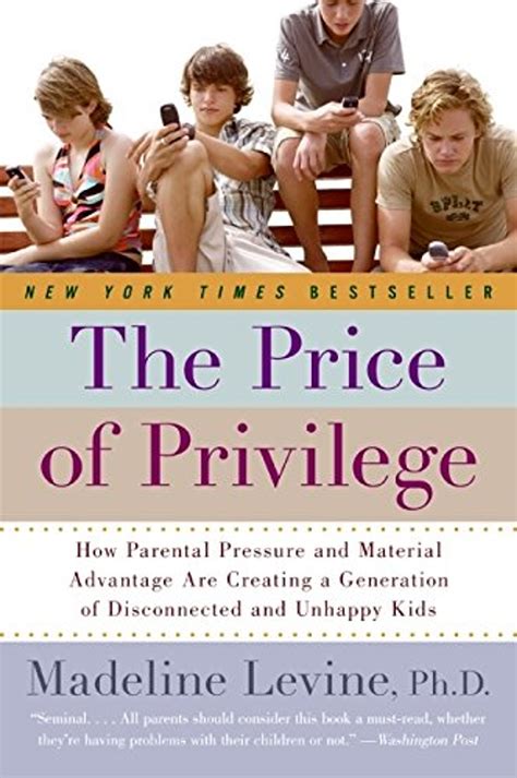 Full Download The Price Of Privilege How Parental Pressure And Material Advantage Are Creating A Generation Of Disconnected And Unhappy Kids 