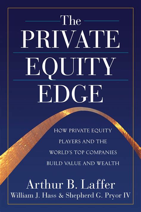 Read The Private Equity Edge How Private Equity Players And The Worlds Top Companies Build Value And Wealth 