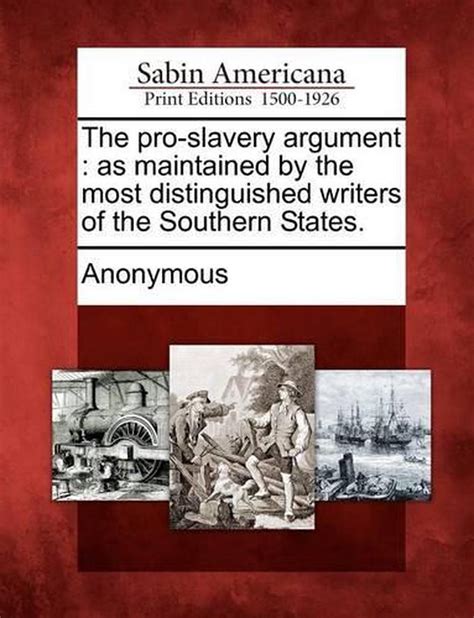 Read Online The Pro Slavery Argument As Maintained By The Most Distinguished Writers Of The Southern States Containing The Several Essays On The Subject Of Chancellor Harper Governor Hammond Dr Simms And P 