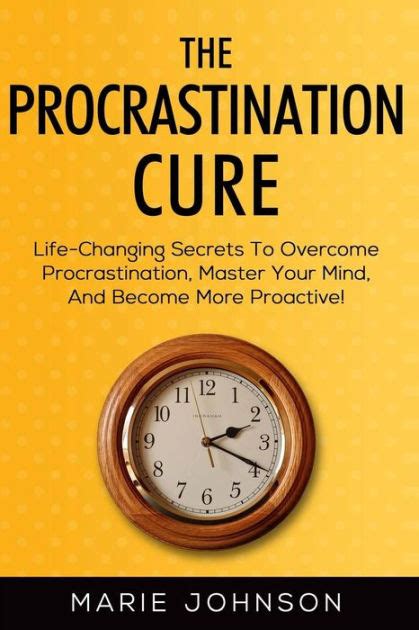 Full Download The Procrastination Cure Life Changing Secrets To Overcome Procrastination Master Your Mind And Become More Proactive 
