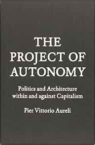 Full Download The Project Of Autonomy Politics And Architecture Within And Against Capitalism Forum Project Publications 