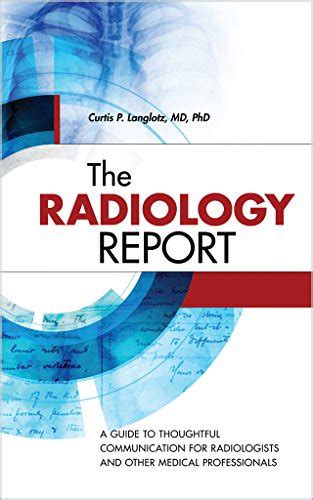 Read Online The Radiology Report A Guide To Thoughtful Communication For Radiologists And Other Medical Professionals 