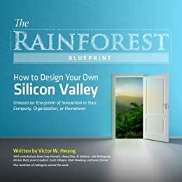Download The Rainforest Blueprint How To Design Your Own Silicon Valley Unleash An Ecosystem Of Innovation In Your Company Organization Or Hometown 