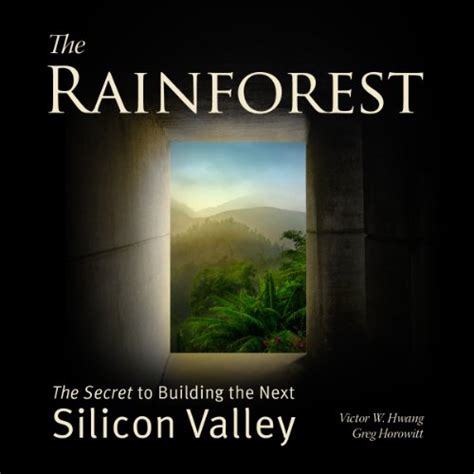 Read The Rainforest The Secret To Building The Next Silicon Valley By Victor W Hwang Published By Regenwald 2012 