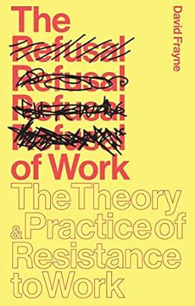 Full Download The Refusal Of Work The Theory And Practice Of Resistance To Work 