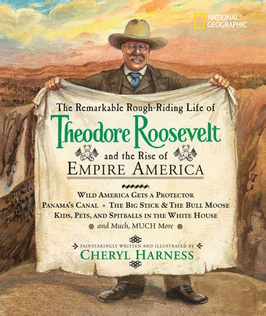 Read Online The Remarkable Rough Riding Life Of Theodore Roosevelt And The Rise Of Empire America Wild America Gets A Protector Panamas Canal The Big Stick Much Much More Cheryl Harness Histories 