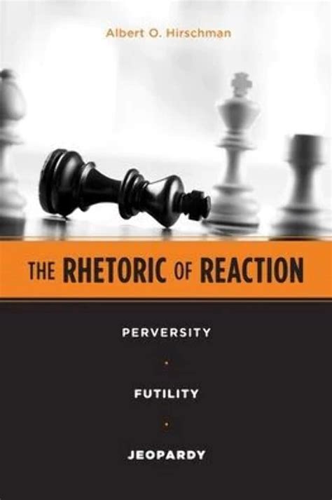 Download The Rhetoric Of Reaction Perversity Futility Jeopardy By Hirschman Albert O Published By Belknap Press Of Harvard University Press 1991 