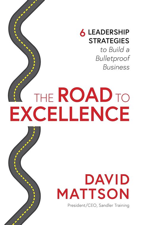 Read The Road To Excellence 6 Leadership Strategies To Build A Bulletproof Business 